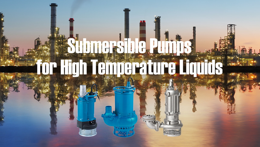 Submersible Pumps for High Temperature Liquids