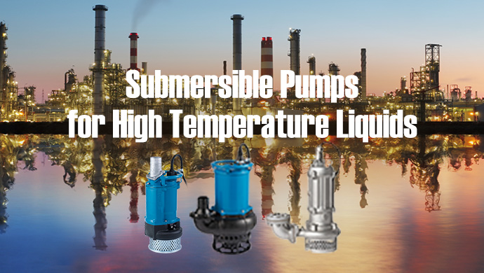 Submersible Pumps for High Temperature Liquids